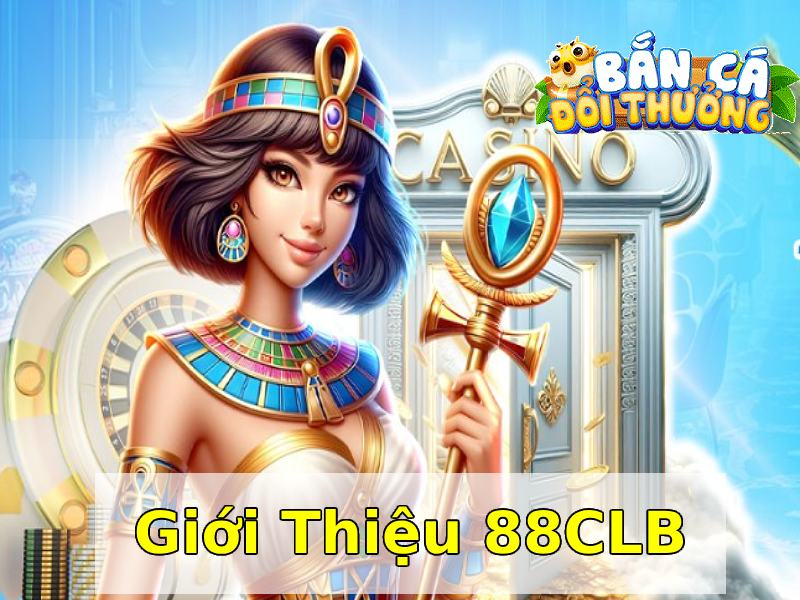 Khuyến Mãi Bắn Cá Đổi Thưởng 88CLB Điểm sơ lược chung về sân chơi 88CLB