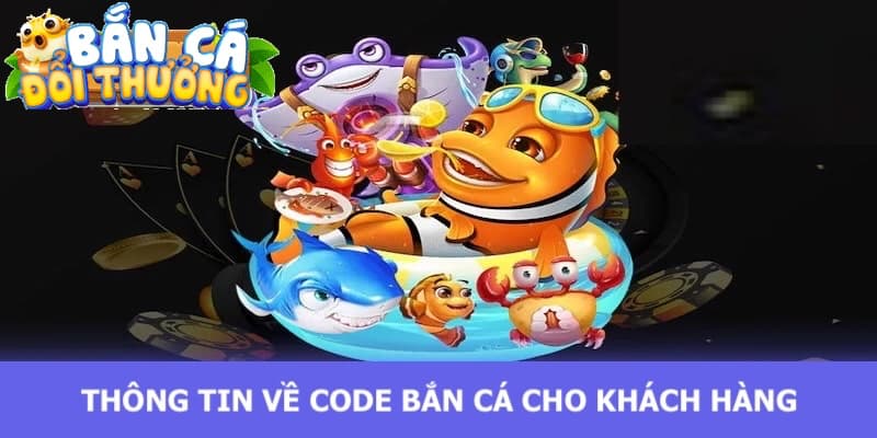 Code Bắn Cá - Mã Khuyến Mãi Dành Tặng Cho Khách Hàng Khái quát thông tin về mã code săn cá đổi thưởng cho khách hàng