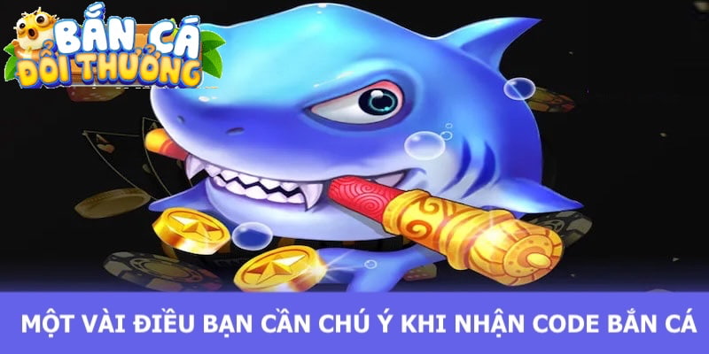 Code Bắn Cá - Mã Khuyến Mãi Dành Tặng Cho Khách Hàng Một vài lưu ý mà bạn cần phải nắm rõ khi nhận mã code game bắn cá