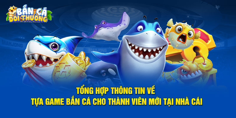 Giới Thiệu Những thông tin về tựa game bắn cá cho người mới tại nhà cái